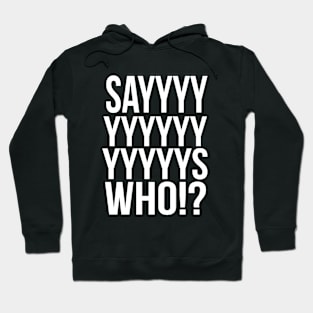 Says Who ? Hoodie